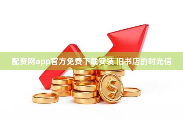 配资网app官方免费下载安装 旧书店的时光信